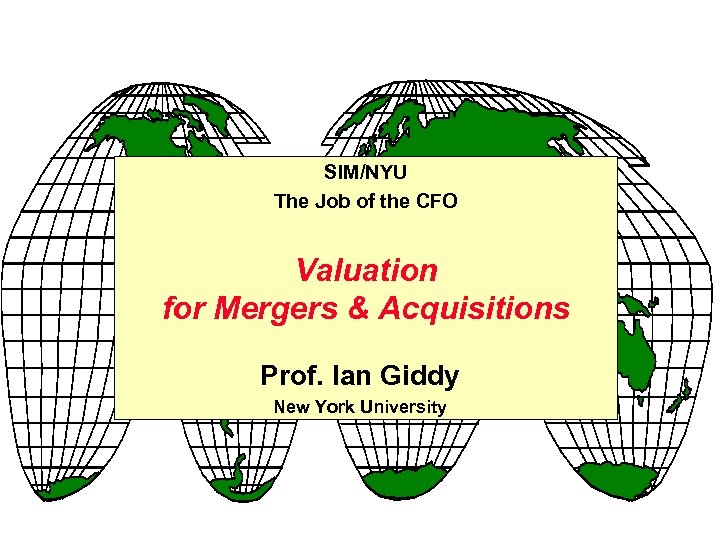 SIM/NYU The Job of the CFO Valuation for Mergers & Acquisitions Prof. Ian Giddy