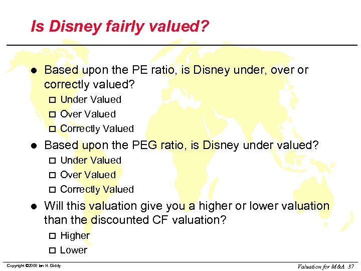 Is Disney fairly valued? l Based upon the PE ratio, is Disney under, over