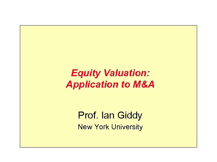 Equity Valuation: Application to M&A Prof. Ian Giddy New York University 