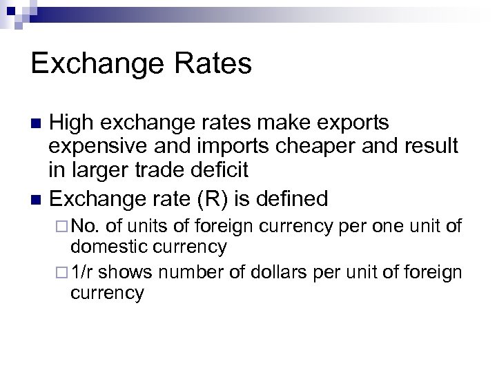 Exchange Rates High exchange rates make exports expensive and imports cheaper and result in