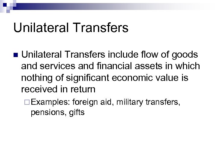 Unilateral Transfers n Unilateral Transfers include flow of goods and services and financial assets