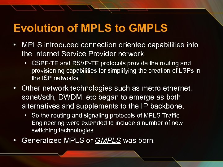 Evolution of MPLS to GMPLS • MPLS introduced connection oriented capabilities into the Internet