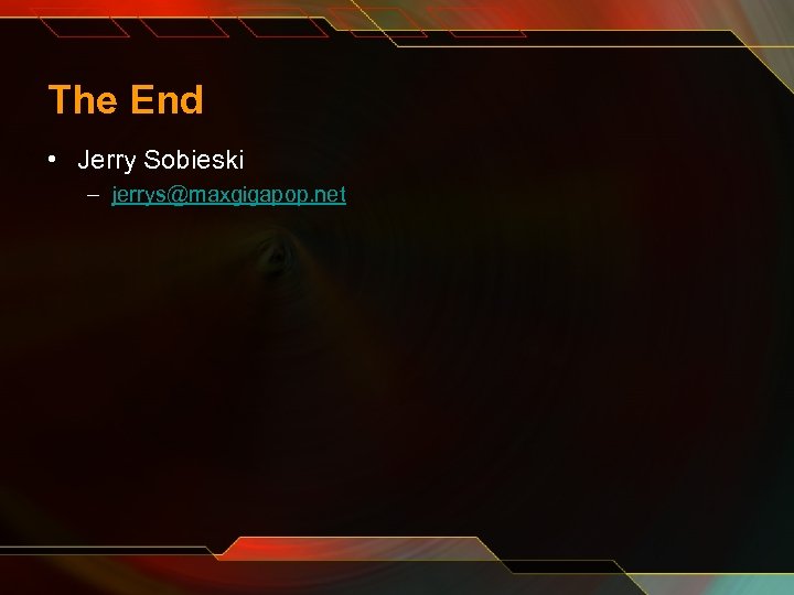 The End • Jerry Sobieski – jerrys@maxgigapop. net 