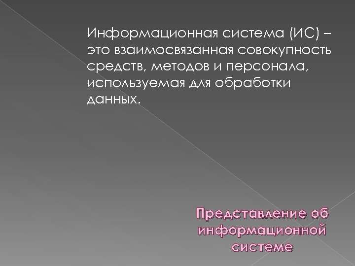 Информационная система (ИС) – это взаимосвязанная совокупность средств, методов и персонала, используемая для обработки