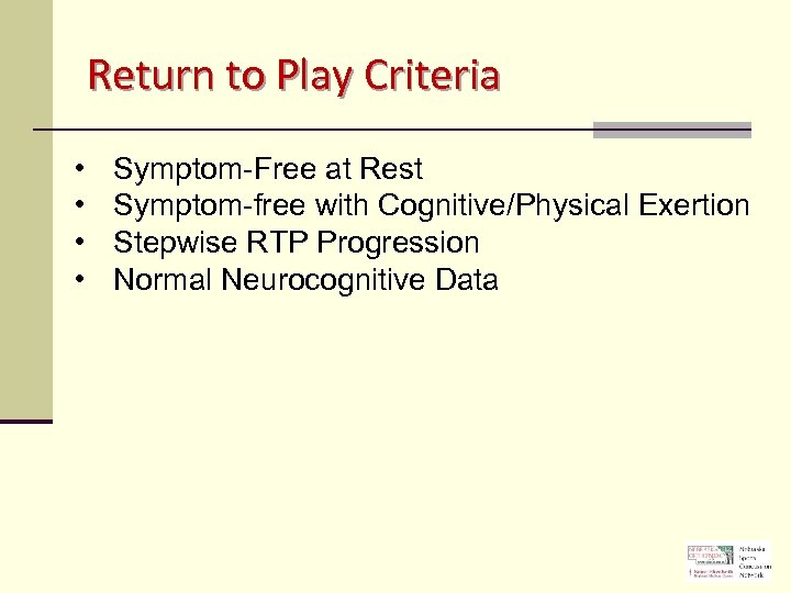 Return to Play Criteria • • Symptom-Free at Rest Symptom-free with Cognitive/Physical Exertion Stepwise