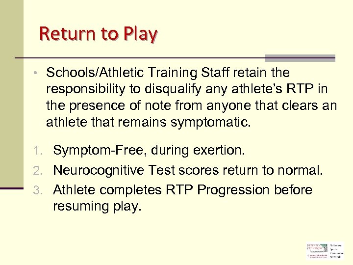 Return to Play • Schools/Athletic Training Staff retain the responsibility to disqualify any athlete’s