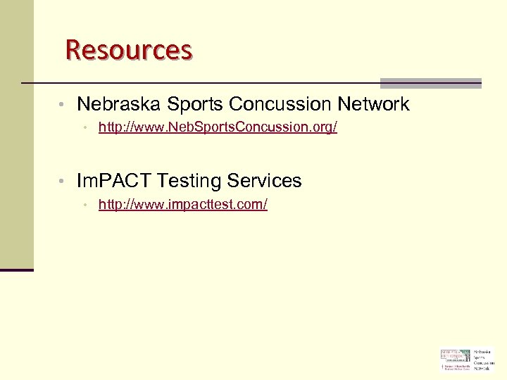 Resources • Nebraska Sports Concussion Network • http: //www. Neb. Sports. Concussion. org/ •