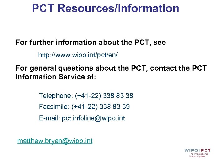 PCT Resources/Information For further information about the PCT, see http: //www. wipo. int/pct/en/ For
