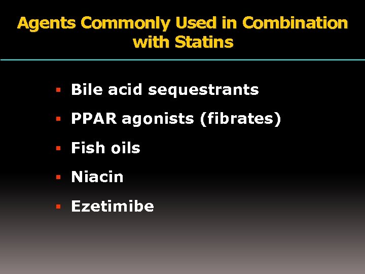 Agents Commonly Used in Combination with Statins Bile acid sequestrants PPAR agonists (fibrates) Fish