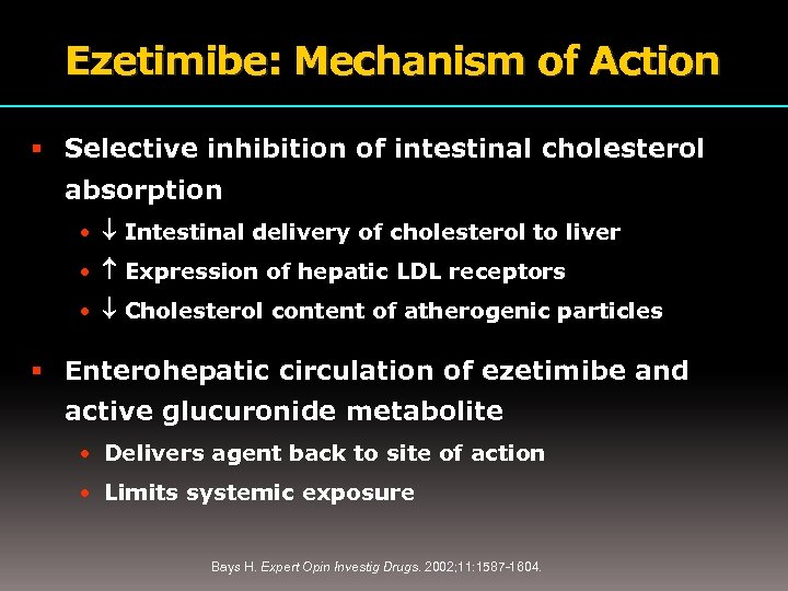 Ezetimibe: Mechanism of Action Selective inhibition of intestinal cholesterol absorption • Intestinal delivery of