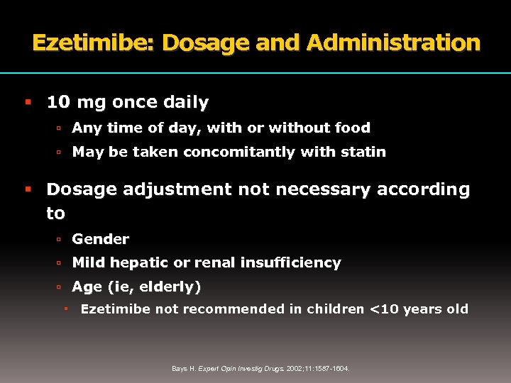 Ezetimibe: Dosage and Administration 10 mg once daily Any time of day, with or