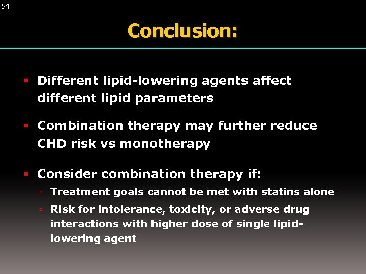 54 Conclusion: Different lipid-lowering agents affect different lipid parameters Combination therapy may further reduce