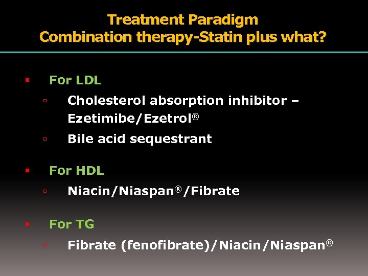Treatment Paradigm Combination therapy-Statin plus what? For LDL Cholesterol absorption inhibitor – Ezetimibe/Ezetrol® Bile