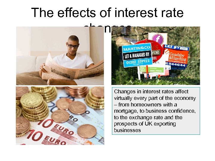 The effects of interest rate changes Changes in interest rates affect virtually every part