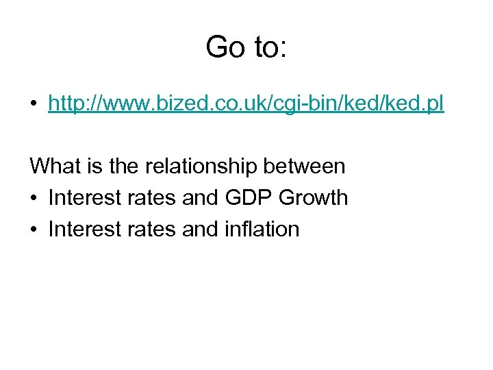 Go to: • http: //www. bized. co. uk/cgi-bin/ked. pl What is the relationship between