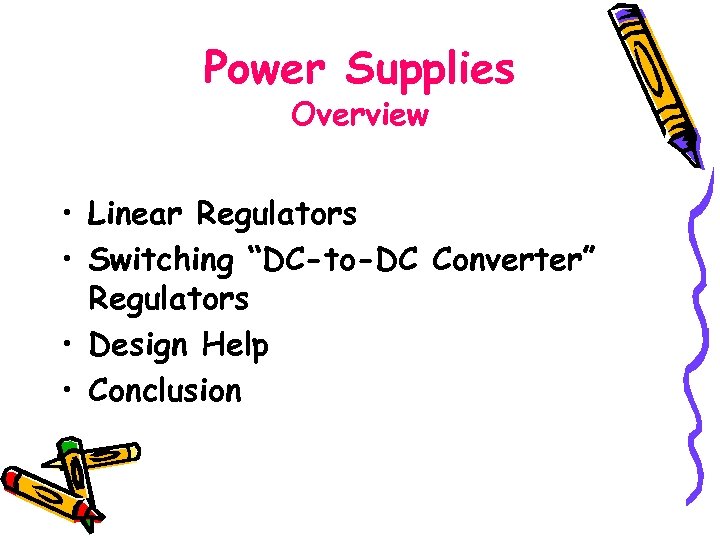 Power Supplies Overview • Linear Regulators • Switching “DC-to-DC Converter” Regulators • Design Help