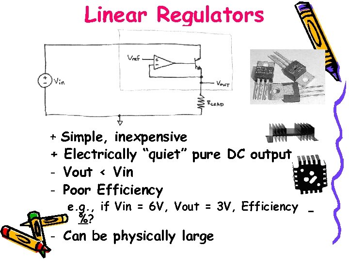 Linear Regulators + Simple, inexpensive + Electrically “quiet” pure DC output - Vout <