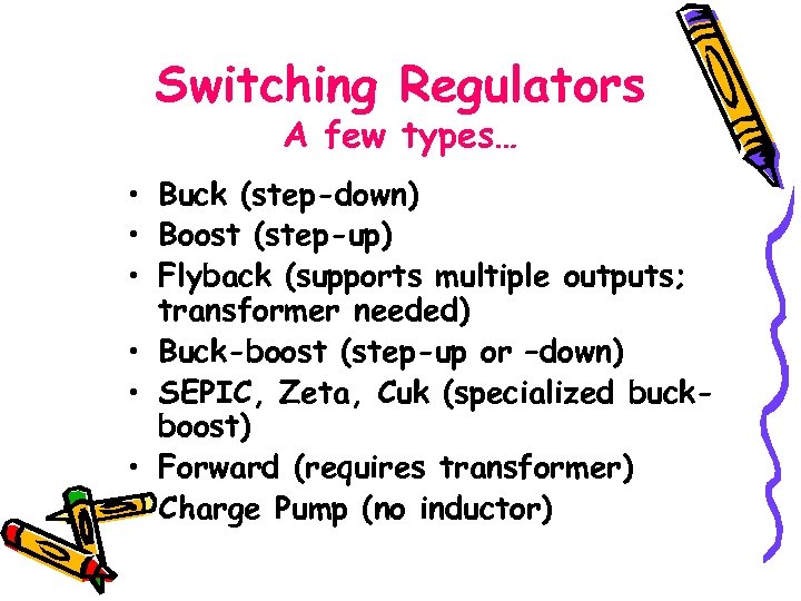 Switching Regulators A few types… • Buck (step-down) • Boost (step-up) • Flyback (supports