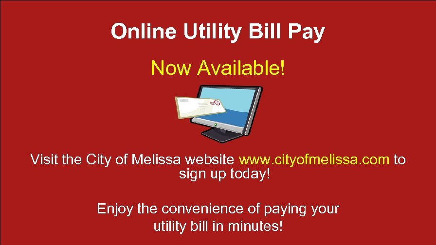 Online Utility Bill Pay Now Available! Visit the City of Melissa website www. cityofmelissa.