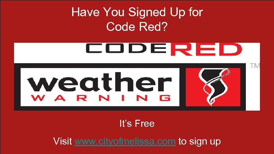 Have You Signed Up for Code Red? It’s Free Visit www. cityofmelissa. com to