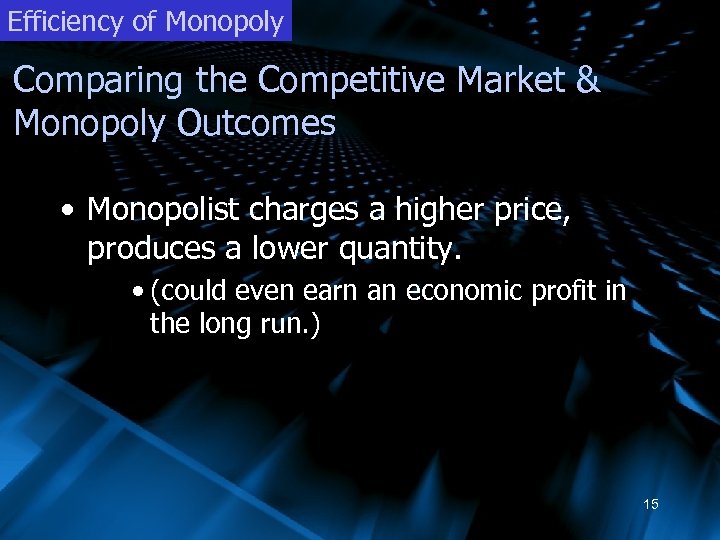 Efficiency of Monopoly Comparing the Competitive Market & Monopoly Outcomes • Monopolist charges a