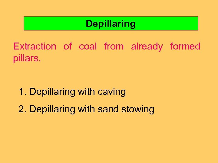Depillaring Extraction of coal from already formed pillars. 1. Depillaring with caving 2. Depillaring