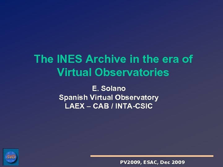 The INES Archive in the era of Virtual Observatories E. Solano Spanish Virtual Observatory