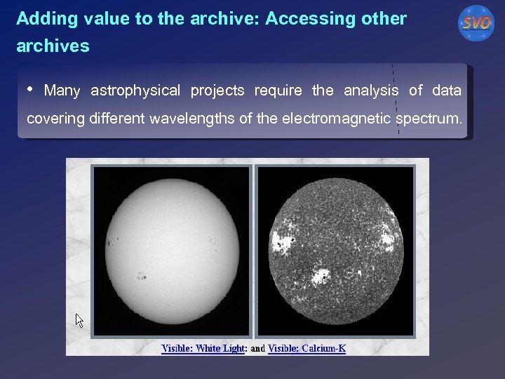 Adding value to the archive: Accessing other archives • Many astrophysical projects require the