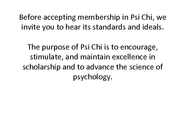 Before accepting membership in Psi Chi, we invite you to hear its standards and