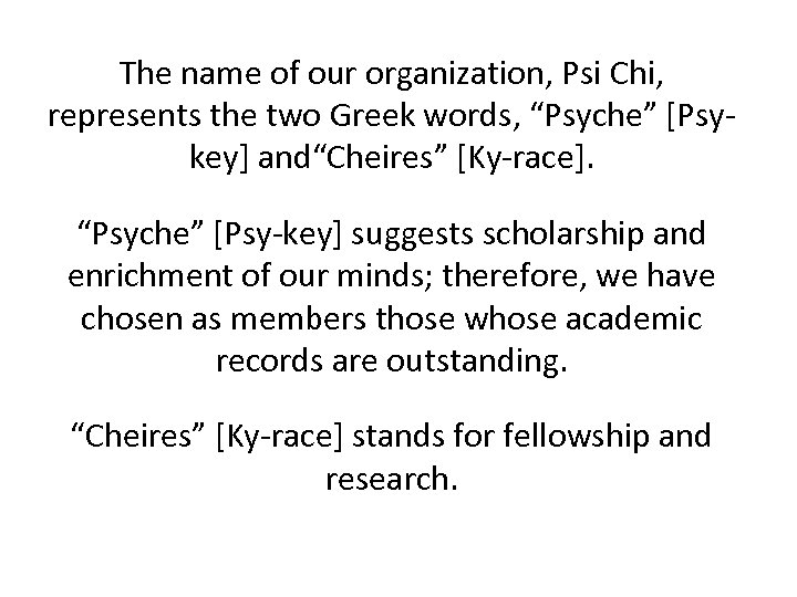 The name of our organization, Psi Chi, represents the two Greek words, “Psyche” [Psykey]