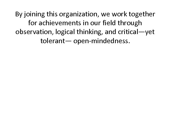 By joining this organization, we work together for achievements in our field through observation,