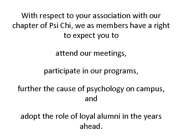 With respect to your association with our chapter of Psi Chi, we as members