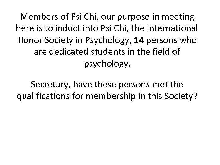 Members of Psi Chi, our purpose in meeting here is to induct into Psi