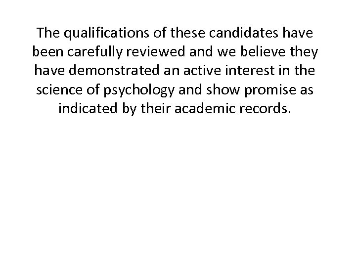 The qualifications of these candidates have been carefully reviewed and we believe they have