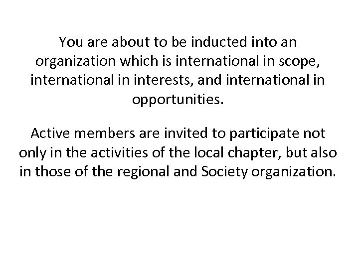 You are about to be inducted into an organization which is international in scope,