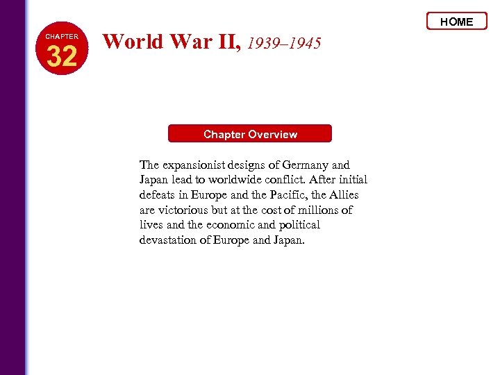 HOME CHAPTER 32 World War II, 1939– 1945 Chapter Overview The expansionist designs of