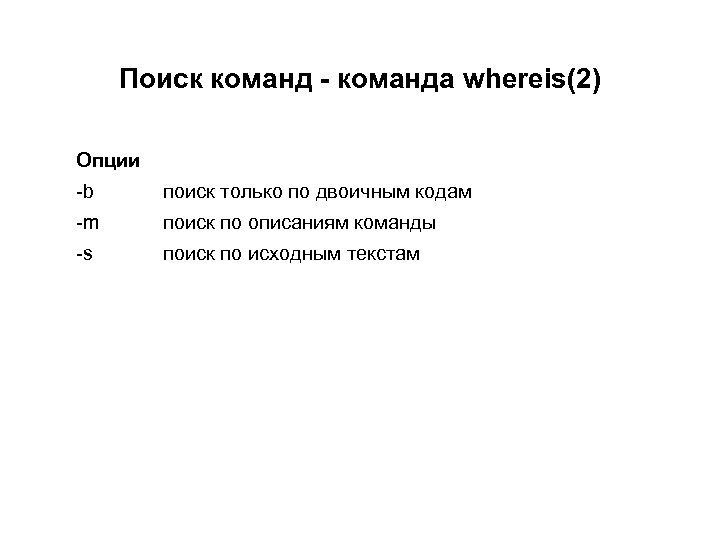 Поиск команд - команда whereis(2) Опции -b поиск только по двоичным кодам -m поиск