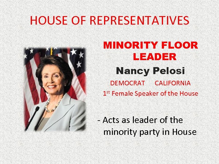 HOUSE OF REPRESENTATIVES MINORITY FLOOR LEADER Nancy Pelosi DEMOCRAT CALIFORNIA 1 st Female Speaker