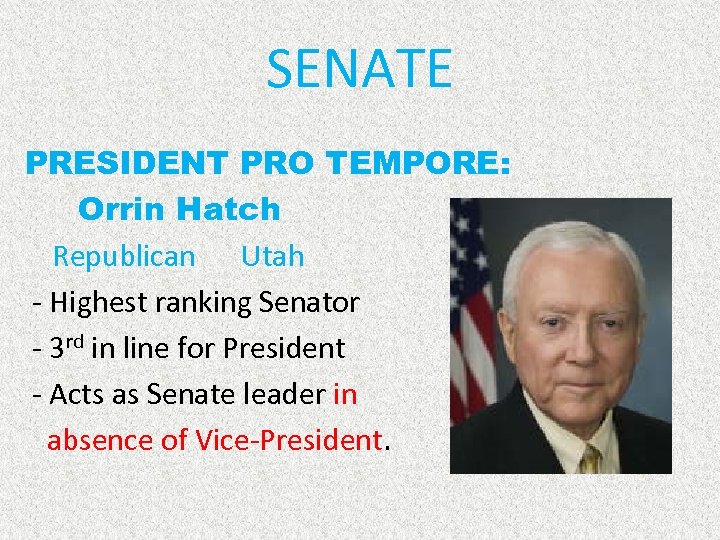 SENATE PRESIDENT PRO TEMPORE: Orrin Hatch Republican Utah - Highest ranking Senator - 3