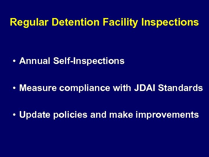 Regular Detention Facility Inspections • Annual Self-Inspections • Measure compliance with JDAI Standards •