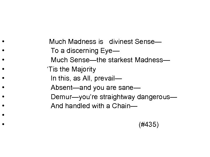  • • • Much Madness is divinest Sense— To a discerning Eye— Much