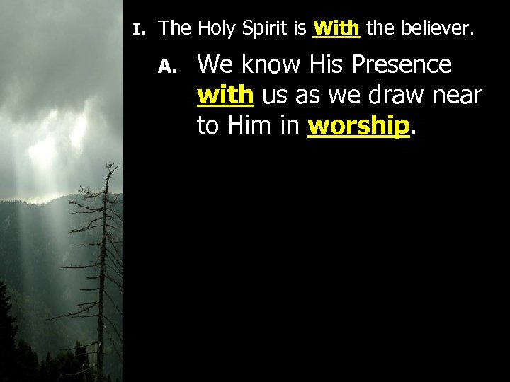 I. The Holy Spirit is With the believer. A. We know His Presence with