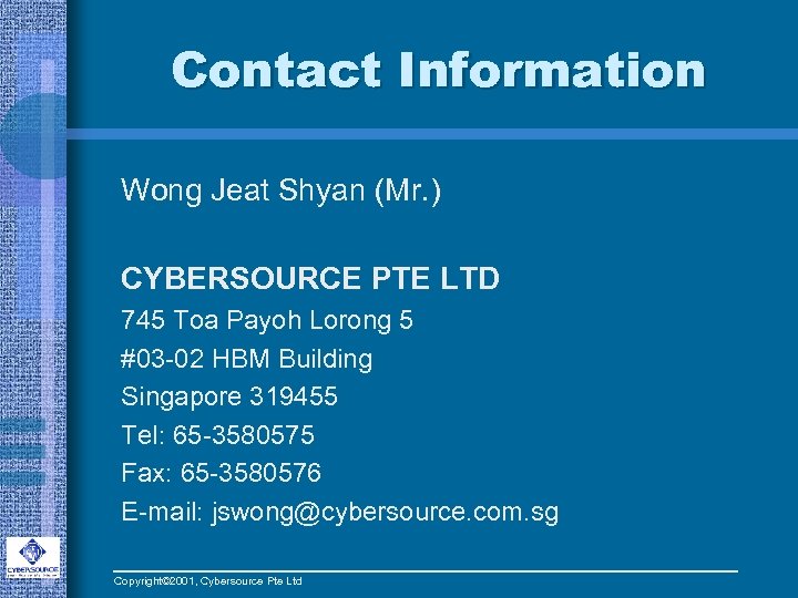 Contact Information Wong Jeat Shyan (Mr. ) CYBERSOURCE PTE LTD 745 Toa Payoh Lorong