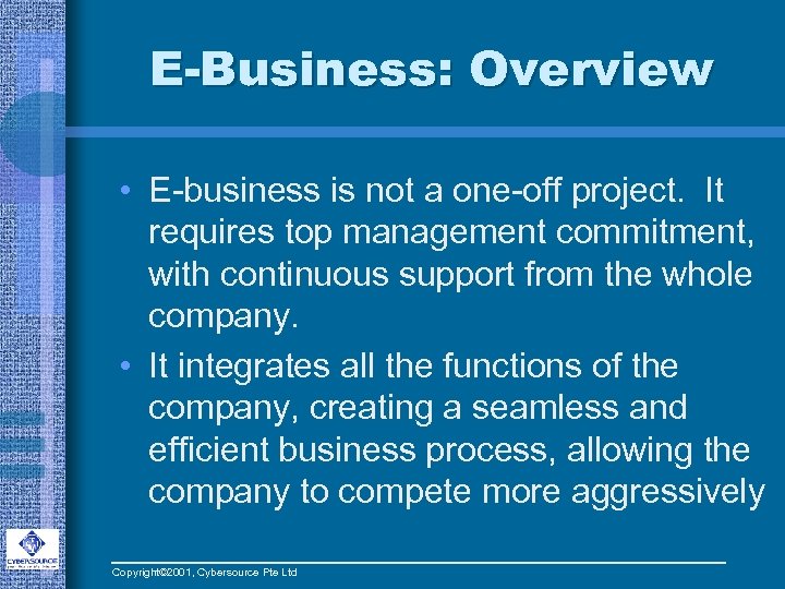 E-Business: Overview • E-business is not a one-off project. It requires top management commitment,