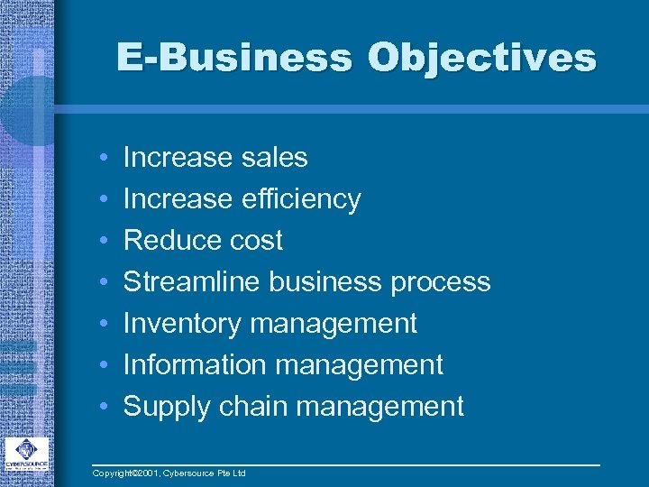 E-Business Objectives • • Increase sales Increase efficiency Reduce cost Streamline business process Inventory