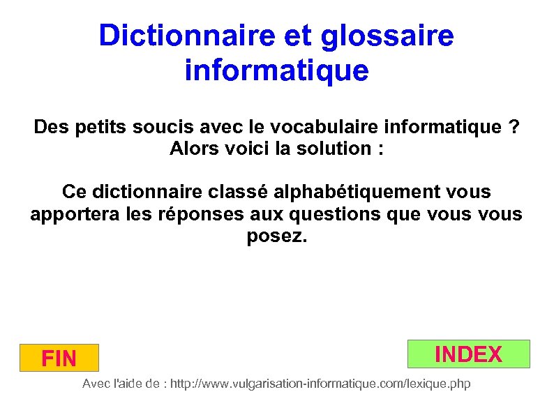 Dictionnaire et glossaire informatique Des petits soucis avec le vocabulaire informatique ? Alors voici