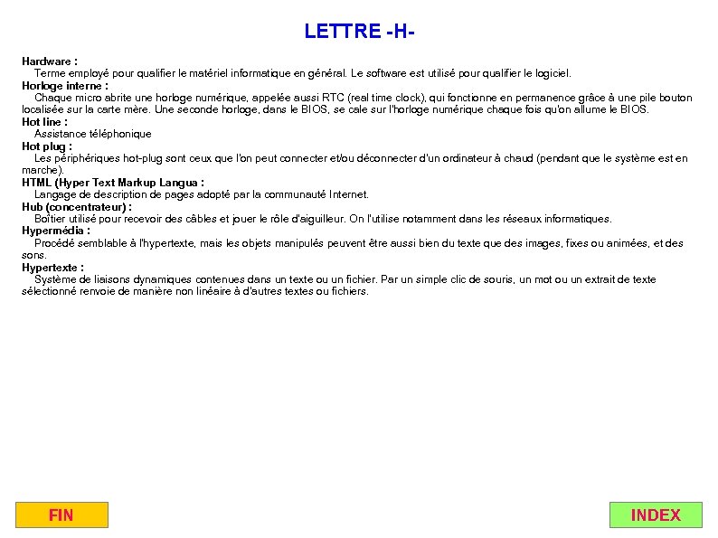 LETTRE -HHardware : Terme employé pour qualifier le matériel informatique en général. Le software