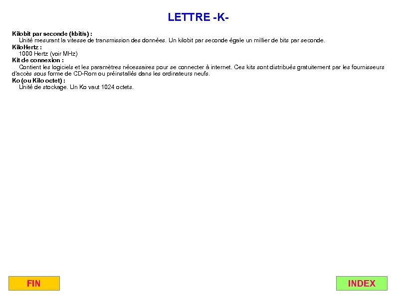 LETTRE -KKilobit par seconde (kbit/s) : Unité mesurant la vitesse de transmission des données.