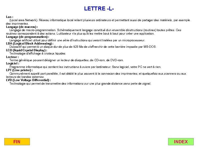 LETTRE -LLan : (Local area Network). Réseau informatique local reliant plusieurs ordinateurs et permettant