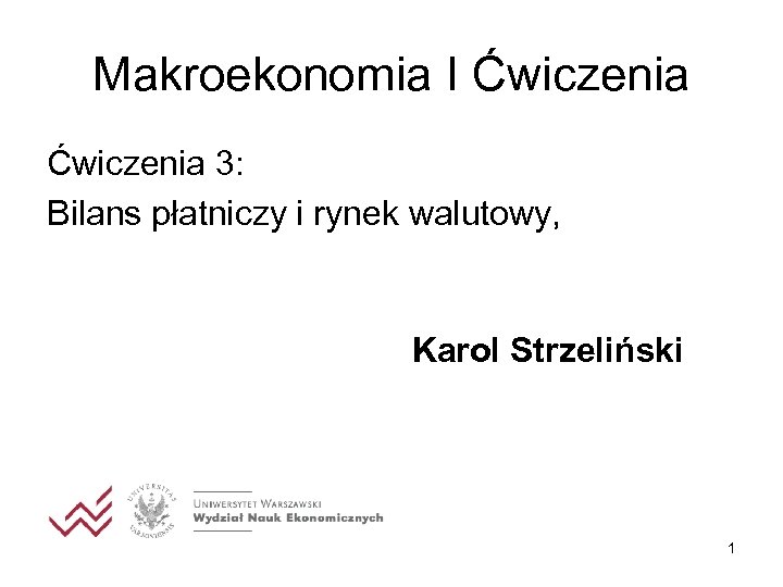 Makroekonomia I Ćwiczenia 3: Bilans płatniczy i rynek walutowy, Karol Strzeliński 1 